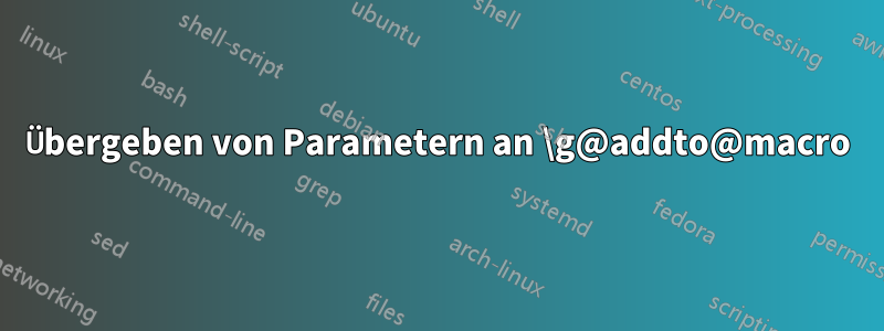 Übergeben von Parametern an \g@addto@macro