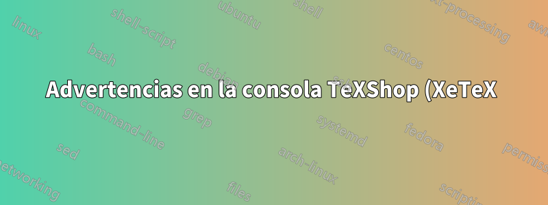 Advertencias en la consola TeXShop (XeTeX)