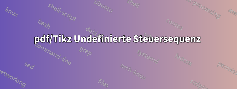 pdf/Tikz Undefinierte Steuersequenz
