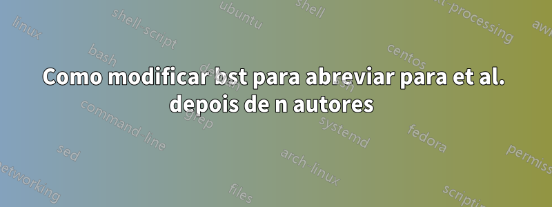 Como modificar bst para abreviar para et al. depois de n autores 