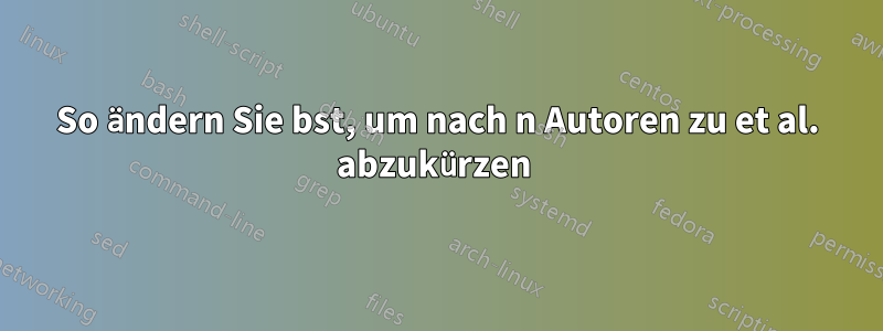So ändern Sie bst, um nach n Autoren zu et al. abzukürzen 