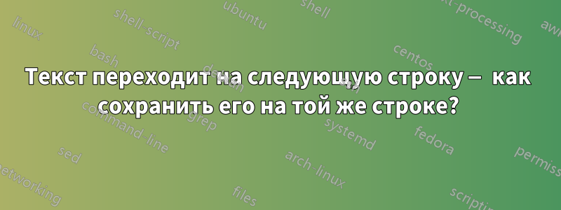 Текст переходит на следующую строку — как сохранить его на той же строке?