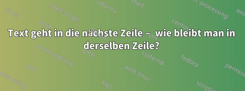 Text geht in die nächste Zeile – wie bleibt man in derselben Zeile?