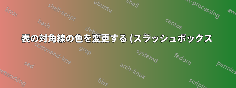 表の対角線の色を変更する (スラッシュボックス)