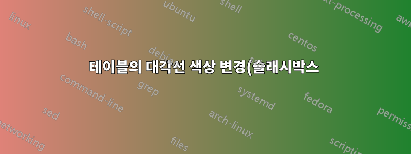 테이블의 대각선 색상 변경(슬래시박스)