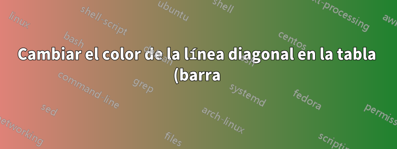 Cambiar el color de la línea diagonal en la tabla (barra)