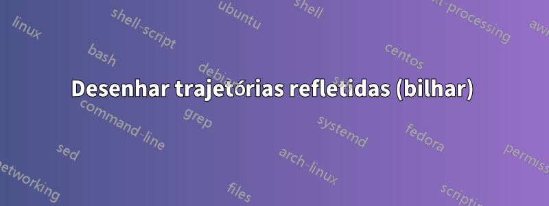 Desenhar trajetórias refletidas (bilhar)