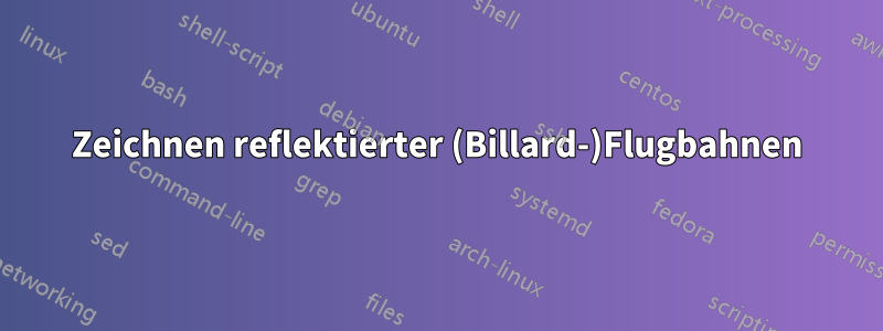 Zeichnen reflektierter (Billard-)Flugbahnen