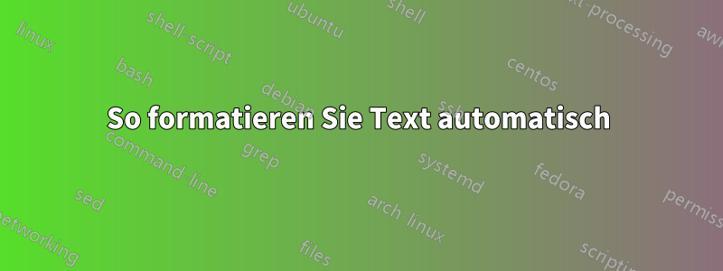 So formatieren Sie Text automatisch