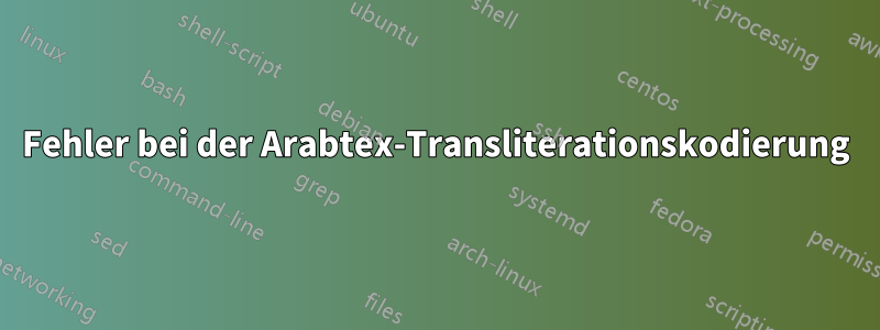 Fehler bei der Arabtex-Transliterationskodierung