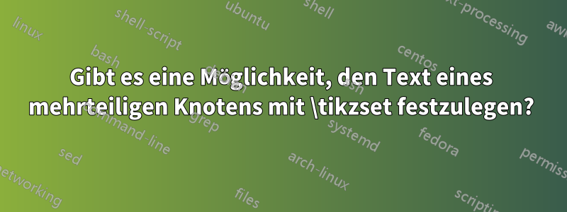 Gibt es eine Möglichkeit, den Text eines mehrteiligen Knotens mit \tikzset festzulegen?