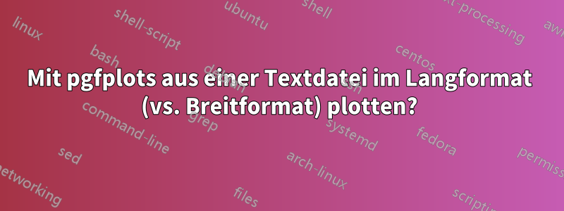 Mit pgfplots aus einer Textdatei im Langformat (vs. Breitformat) plotten?