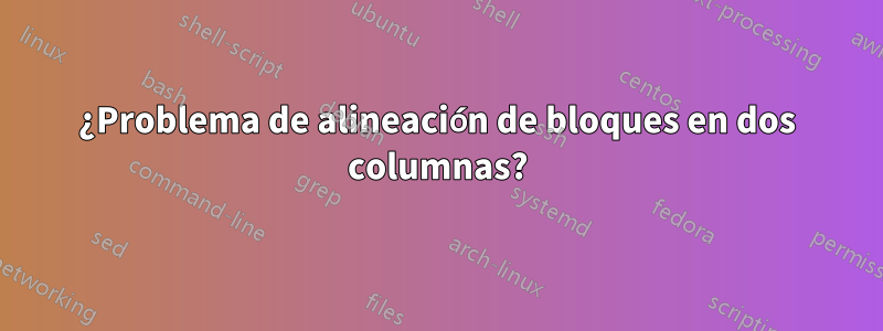 ¿Problema de alineación de bloques en dos columnas?