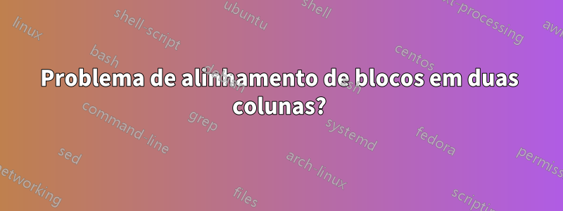 Problema de alinhamento de blocos em duas colunas?