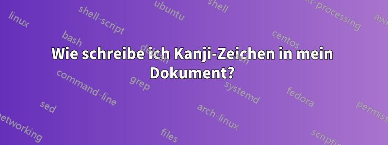 Wie schreibe ich Kanji-Zeichen in mein Dokument?