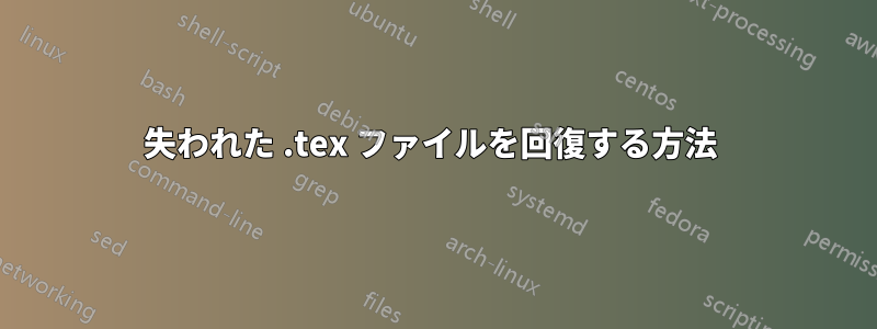 失われた .tex ファイルを回復する方法 