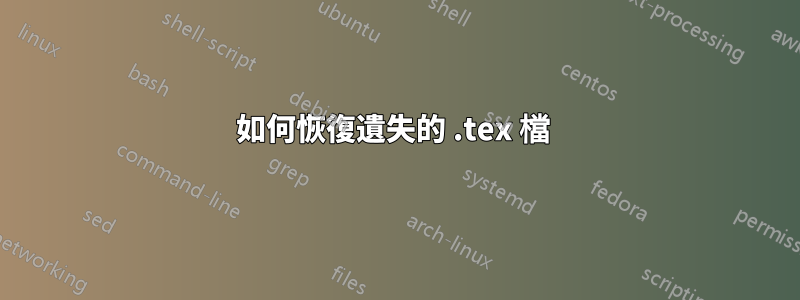 如何恢復遺失的 .tex 檔 