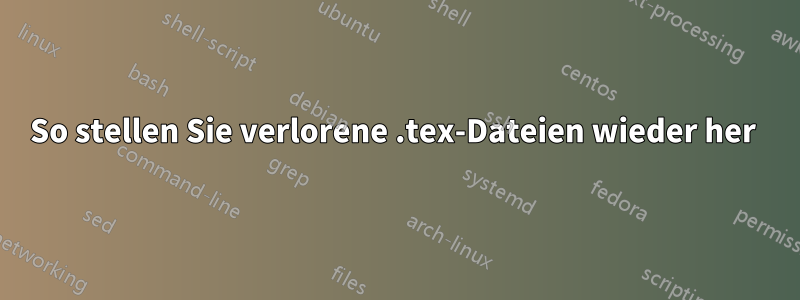 So stellen Sie verlorene .tex-Dateien wieder her 