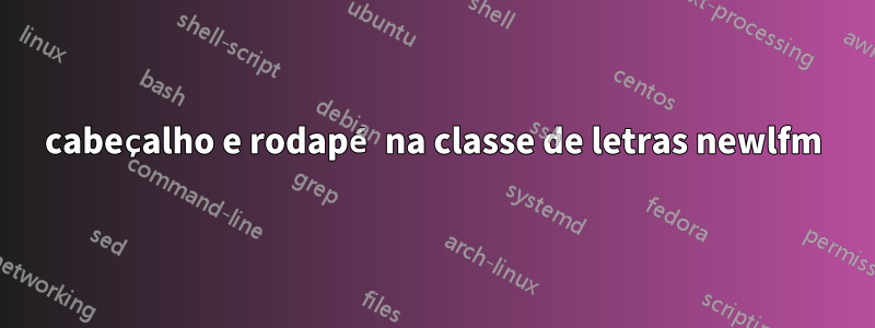 cabeçalho e rodapé na classe de letras newlfm
