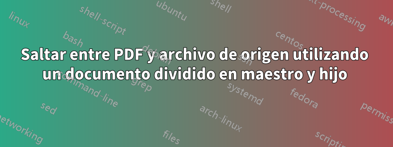 Saltar entre PDF y archivo de origen utilizando un documento dividido en maestro y hijo