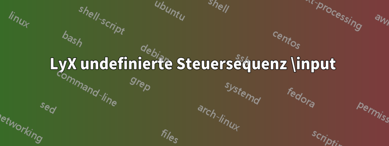 LyX undefinierte Steuersequenz \input
