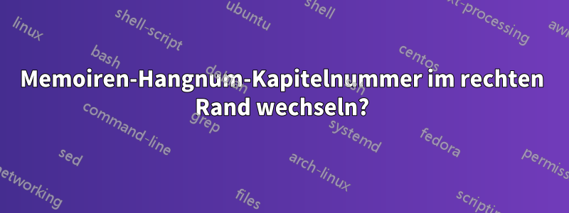 Memoiren-Hangnum-Kapitelnummer im rechten Rand wechseln?