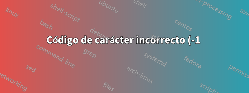 Código de carácter incorrecto (-1) cuando uso monoespacio