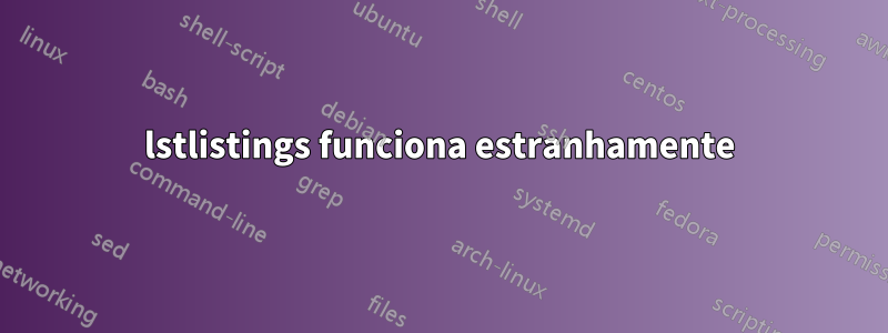 lstlistings funciona estranhamente
