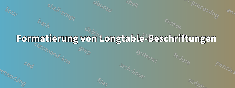 Formatierung von Longtable-Beschriftungen