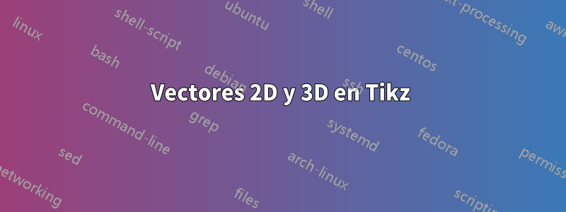 Vectores 2D y 3D en Tikz