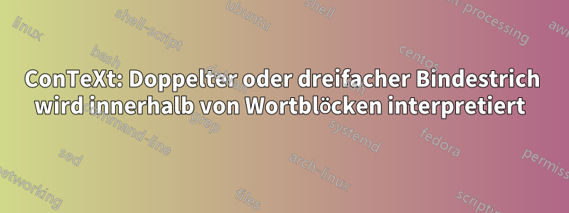 ConTeXt: Doppelter oder dreifacher Bindestrich wird innerhalb von Wortblöcken interpretiert 