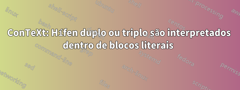 ConTeXt: Hífen duplo ou triplo são interpretados dentro de blocos literais 