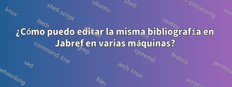 ¿Cómo puedo editar la misma bibliografía en Jabref en varias máquinas?