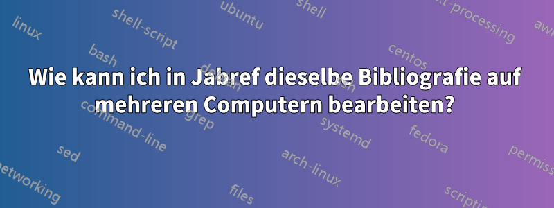 Wie kann ich in Jabref dieselbe Bibliografie auf mehreren Computern bearbeiten?