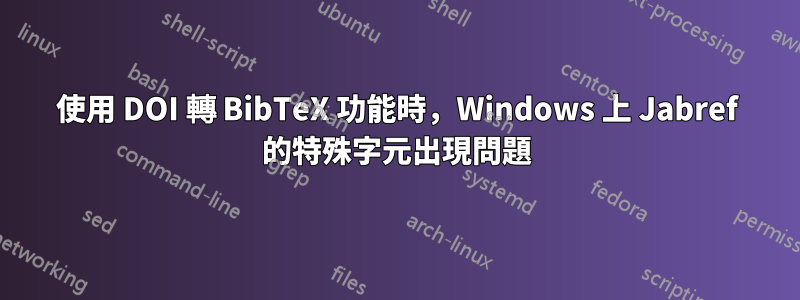 使用 DOI 轉 BibTeX 功能時，Windows 上 Jabref 的特殊字元出現問題
