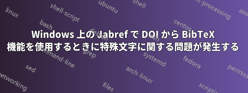 Windows 上の Jabref で DOI から BibTeX 機能を使用するときに特殊文字に関する問題が発生する