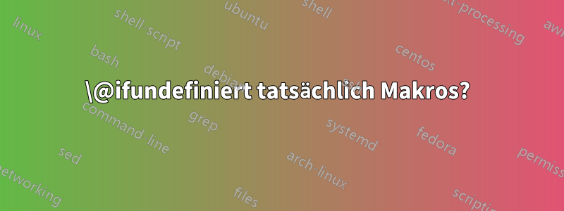 \@ifundefiniert tatsächlich Makros? 