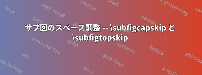 サブ図のスペース調整 -- \subfigcapskip と \subfigtopskip
