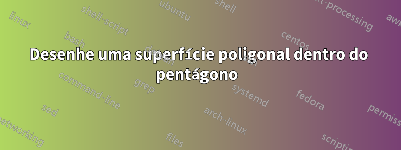 Desenhe uma superfície poligonal dentro do pentágono