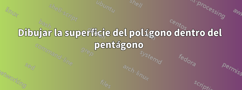 Dibujar la superficie del polígono dentro del pentágono 