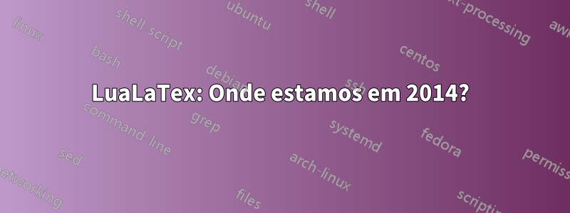 LuaLaTex: Onde estamos em 2014? 