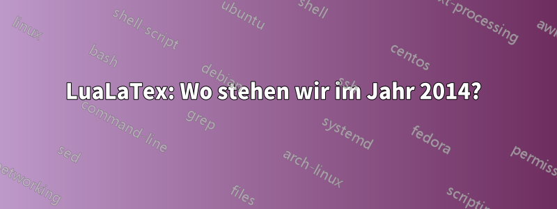 LuaLaTex: Wo stehen wir im Jahr 2014?
