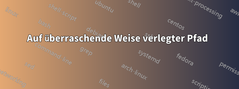 Auf überraschende Weise verlegter Pfad 