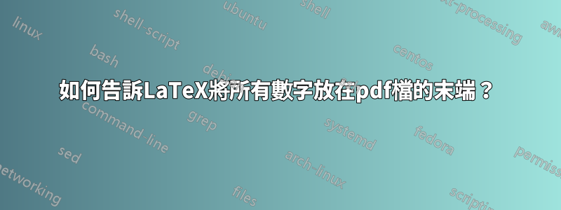 如何告訴LaTeX將所有數字放在pdf檔的末端？