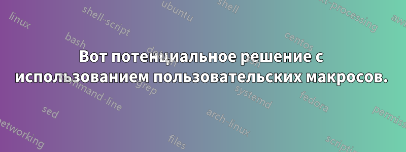 Вот потенциальное решение с использованием пользовательских макросов.