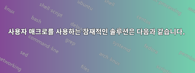 사용자 매크로를 사용하는 잠재적인 솔루션은 다음과 같습니다.