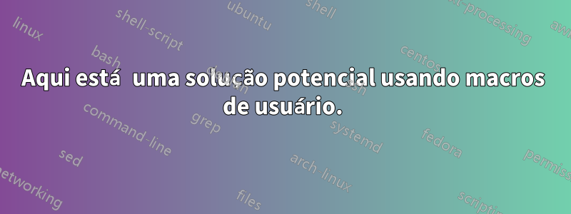 Aqui está uma solução potencial usando macros de usuário.