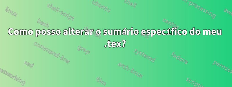 Como posso alterar o sumário específico do meu .tex?