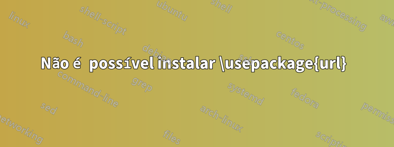 Não é possível instalar \usepackage{url} 