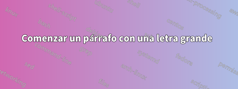 Comenzar un párrafo con una letra grande 